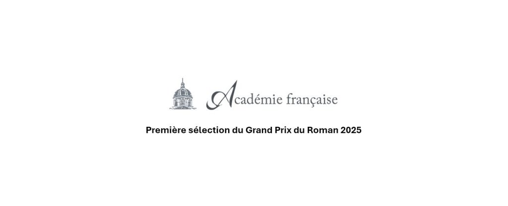 ACADÉMIE FRANÇAISE  GRAND PRIX DU ROMAN 2025  Première sélection