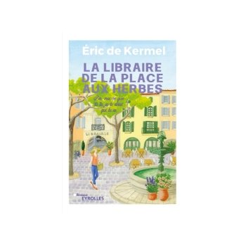 ''La libraire de la place aux herbes - Dis-moi ce que tu lis, je te dirai qui tu es'' Par Eric de Kermel @EyrollesLib 