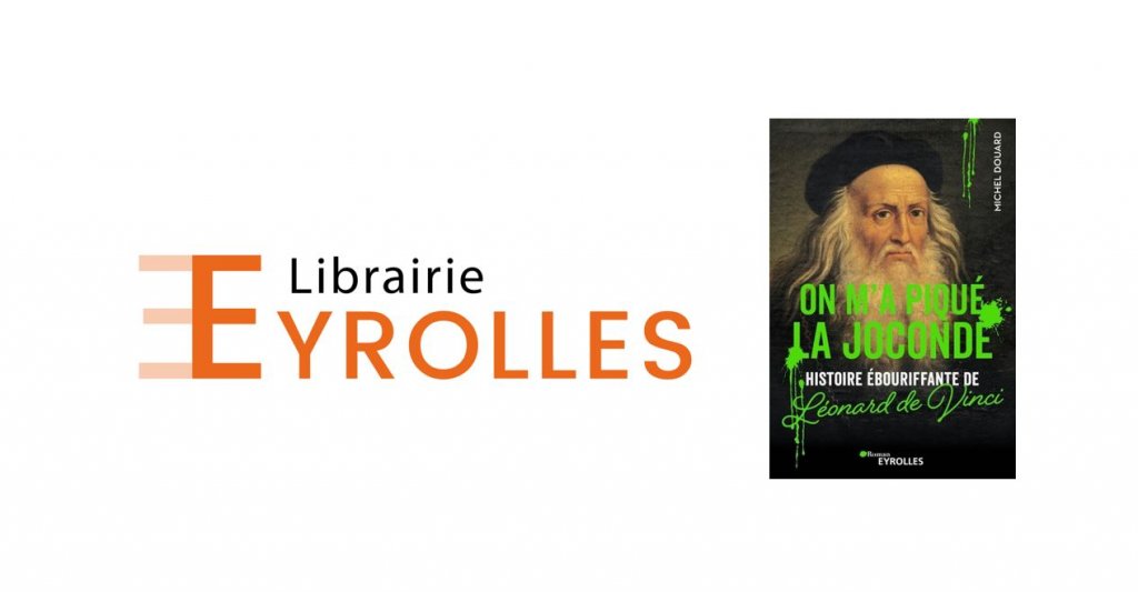 ON M'A PIQUÉ LA JOCONDE  - de MICHEL DOUARD - ROMAN EYROLLES : Histoire ébouriffante de Léonard de Vinci