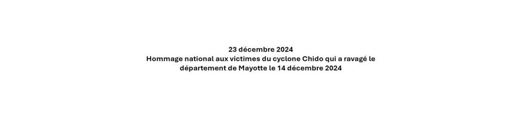 Hommage national aux victimes du cyclone Chido qui a ravagé le département de Mayotte le 14 décembre 2024 - JORF n°0300 du 19 décembre 2024