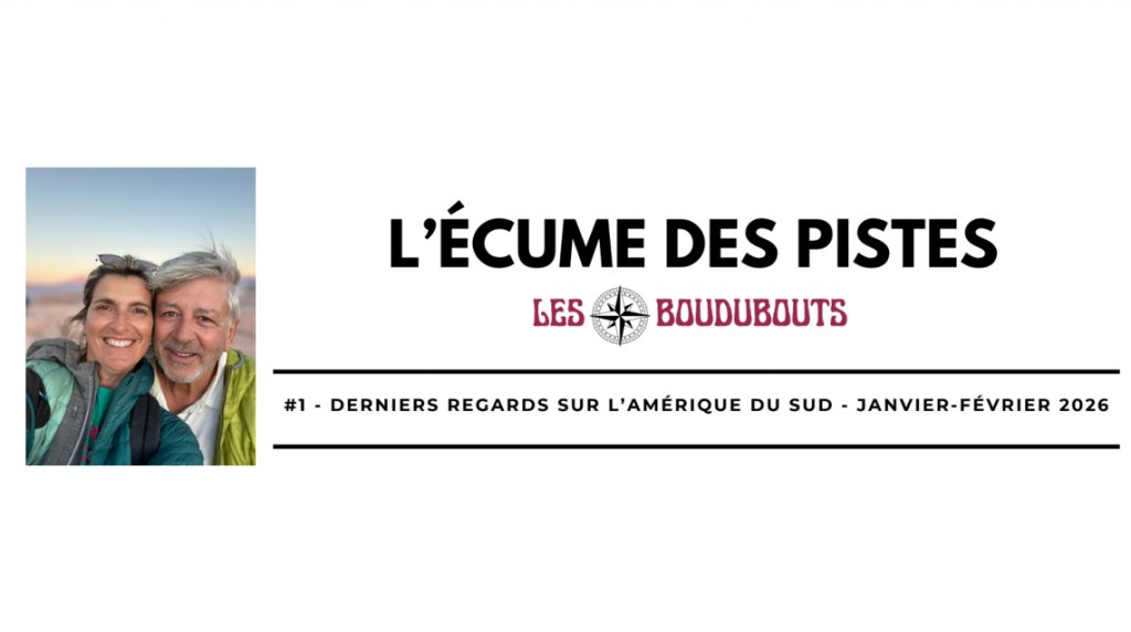 EDITO 1 ''Les Boudubouts'' - #1 - DERNIERS REGARDS SUR L’AMÉRIQUE DU SUD - JANVIER-FÉVRIER 2026
