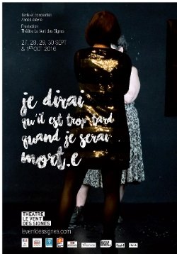 THEATRE-PERFORMANCE -  JE  DIRAI  QU’IL  ES T  TROP  TARD  QUAND  JE  SERAI MORT. E I