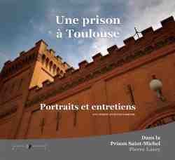 Une prison à Toulouse Portraits et entretiens dans la prison Saint-Michel de Pierre Lasry : 22 témoins racontent leur “prison Saint-Michel”.